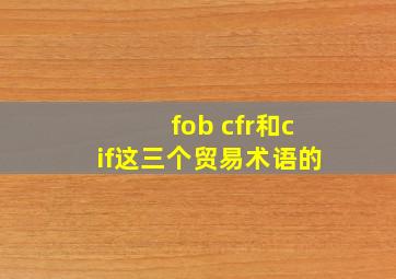 fob cfr和cif这三个贸易术语的